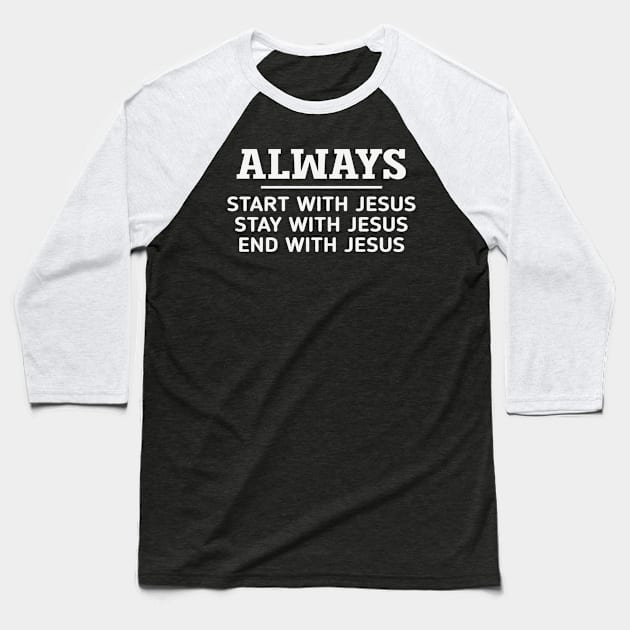 Always Start Stay & End With Jesus - Christian Quote Baseball T-Shirt by GraceFieldPrints